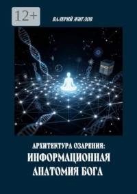 Архитектура озарения: Информационная анатомия Бога