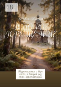 Второе крещение. Размышления о вере, когда я второй раз стал христианином