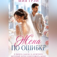 Жена по ошибке. Я вышла замуж за мужчину, который хотел уничтожить меня