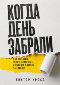 Когда день забрали. Как перестать тонуть в мелочах и наконец взяться за главное