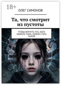 Та, что смотрит из пустоты. Чтобы вернуть тех, кого забрала тьма, нужно стать тьмой