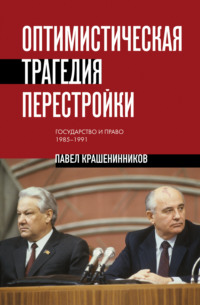 Оптимистическая трагедия перестройки. Государство и право, 1985–1991
