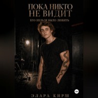 Пока никто не видит. Его нельзя было любить.