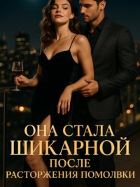 Она стала шикарной после расторжения помолвки. Книга 2