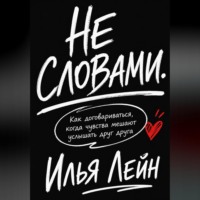 Не словами. Как договариваться, когда чувства мешают услышать друг друга
