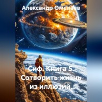 Сиф. Книга 5. Сотворить жизнь из иллюзий.