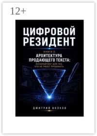 Книга 3. Архитектура продающего текста: копирайтинг для тех, кто не умеет продавать. Цифровой резидент