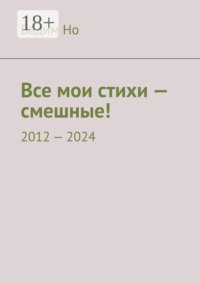 Все мои стихи — смешные! 2012—2024