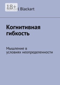 Когнитивная гибкость. Мышление в условиях неопределенности