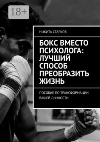 Бокс вместо психолога: лучший способ преобразить жизнь. Пособие по трансформации вашей личности