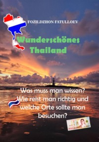 Wunderschönes Thailand. Was muss man wissen? Wie reist man richtig und welche Orte sollte man besuchen?