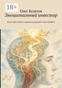 Эмоциональный инвестор. Как не дать страху и жадности разрушить ваш портфель