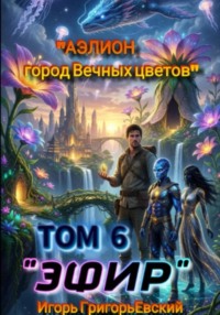 ЭФИР. Том 6. АЭЛИОН город Вечных цветов