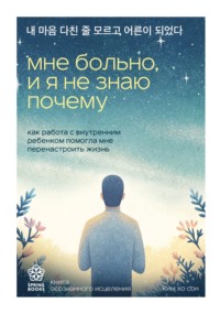 Мне больно, и я не знаю почему. Как работа с внутренним ребенком помогла мне перенастроить жизнь