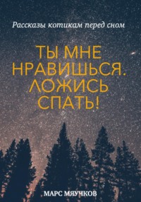 «Ты мне нравишься. Ложись спать!» Рассказы котикам перед сном
