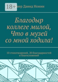 Благодыр коллеге милой, Что в музей со мной ходила! 10 стихотворений, 20 благодарностей и благословений