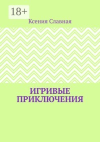 Игривые приключения. Книга 1