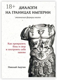 Диалоги на границах империи: стоическая формула жизни. Как превратить боль в силу и построить себя заново