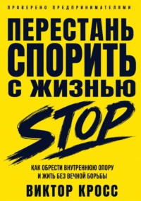 Перестань спорить с жизнью. Как обрести внутреннюю опору и жить без вечной борьбы