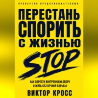 Перестань спорить с жизнью. Как обрести внутреннюю опору и жить без вечной борьбы