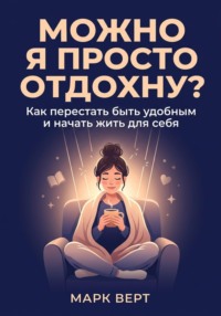 Можно я просто отдохну? Как перестать быть удобным и начать жить для себя