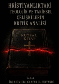 HRİSTİYANLIKTAKİ TEOLOJİK VE TARİHSEL ÇELİŞKİLERİN ELEŞTİREL BİR ANALİZİ