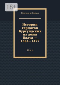 История герцогов Бургундских из дома Валуа — 1364—1477. Том 4