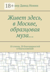Живет здесь, в Москве, образцовая муза… 10 стихов, 20 благодарностей и благословений