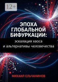 Эпоха глобальной бифуркации. Эскалация хаоса и альтернативы человечества