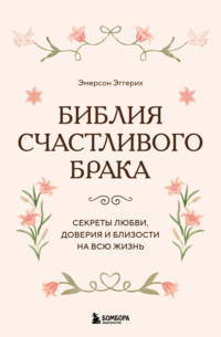 Библия счастливого брака. Секреты любви, доверия и близости на всю жизнь