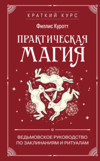 Практическая магия. Ведьмовское руководство по заклинаниям и ритуалам