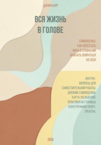 Вся жизнь в голове. Самооценка: как перестать жить в сравнении и начать опираться на себя.