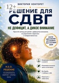 Решение для СДВГ. Простой метод для детей с дефицитом внимания, их родителей и взрослых с гиперактивностью