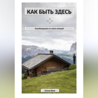 Как быть здесь. Освобождение из плена эмоций
