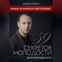 Мама! Я Написал Бестселлер: 59 Секретов Молодости