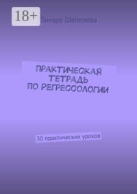 Практическая тетрадь по Регрессологии. 30 практических уроков