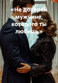 «Не доверяй мужчине, которого ты любишь»