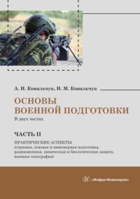 Основы военной подготовки. В двух частях. Часть II. Практические аспекты (строевая, огневая и инженерная подготовка, радиационная, химическая и биологическая защита, военная топография)