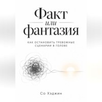 Факт или фантазия. Как остановить тревожные сценарии в голове