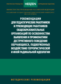 Рекомендации для педагогических работников и руководящих работников общеобразовательных организаций по особенностям выявления и профилактики деструктивного поведения обучающихся, подверженных воздействию террористической и иной радикальной идеологии. Методические рекомендации