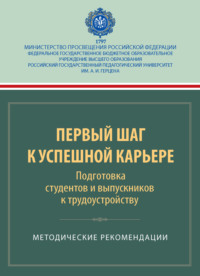 Первый шаг к успешной карьере. Подготовка студентов и выпускников к трудоустройству. Методические рекомендации