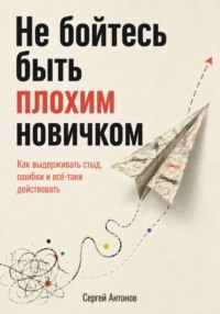 Не бойтесь быть плохим новичком. Как выдерживать стыд, ошибки и всё-таки действовать