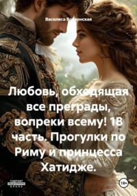 Любовь, обходящая все преграды, вопреки всему! 18 часть. Прогулки по Риму и принцесса Хатидже.