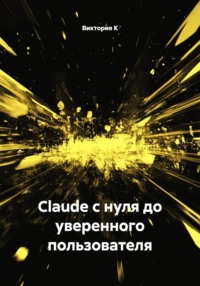 Claude с нуля до уверенного пользователя
