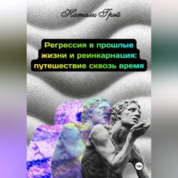 Регрессия в прошлые жизни и реинкарнация - путешествие сквозь время