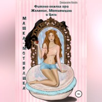 Машка-Мотивашка. Фитнес-сказка про Желание, Мотивацию и Цель