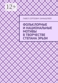 Фольклорные и национальные мотивы в творчестве Степана Эрьзи
