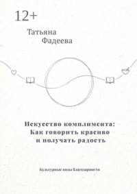 Искусство комплимента: Как говорить красиво и получать радость. Культурные коды благодарности