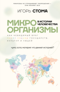 Микроорганизмы в истории человечества. Как невидимый враг менял судьбы государств, культур и люде
