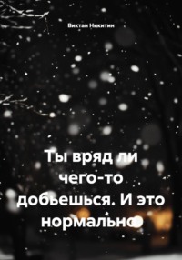 Ты вряд ли чего-то добьешься. И это нормально.